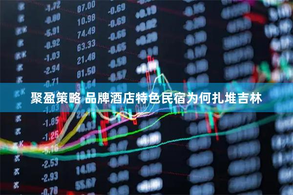 聚盈策略 品牌酒店特色民宿为何扎堆吉林