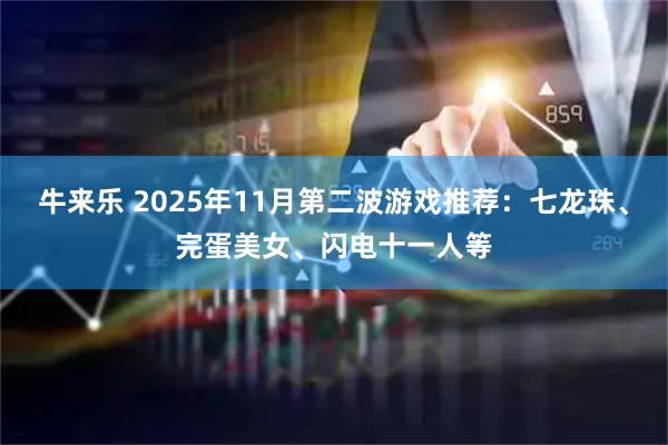 牛来乐 2025年11月第二波游戏推荐：七龙珠、完蛋美女、闪电十一人等